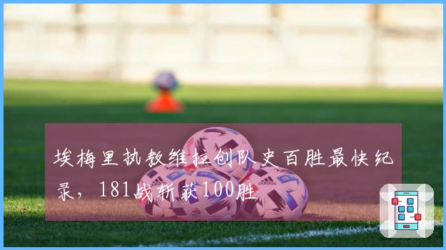 埃梅里执教维拉创队史百胜最快纪录，181战斩获100胜